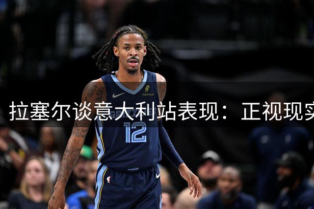 拉塞尔谈意大利站表现：正视现实，专注提升